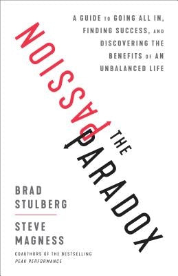 The Passion Paradox: A Guide to Going All In, Finding Success, and Discovering the Benefits of an Unbalanced Life by Stulberg, Brad