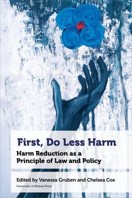 First, Do Less Harm: Harm Reduction as a Principle of Law and Policy by Gruben, Vanessa