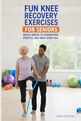 Fun knee recovery exercises for seniors: Gentle Moves to Strengthen, Stretch, and Smile Every Day by Ca M., Anabella