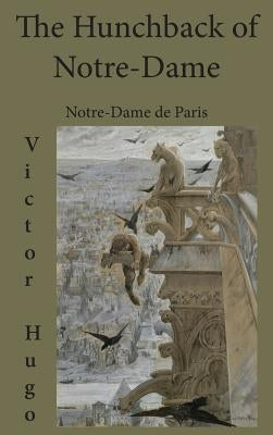 The Hunchback of Notre-Dame: Notre-Dame de Paris by Hugo, Victor