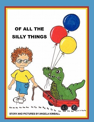 Of All the Silly Things by Kimball, Angela