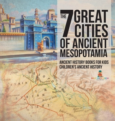 The 7 Great Cities of Ancient Mesopotamia - Ancient History Books for Kids Children's Ancient History by Baby Professor