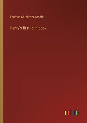 Henry's first latin book by Kerchever Arnold, Thomas