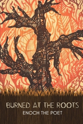 Burned at the Roots by The Poet, Enoch