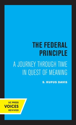 The Federal Principle: A Journey Through Time in Quest of Meaning by Davis, Rufus S.
