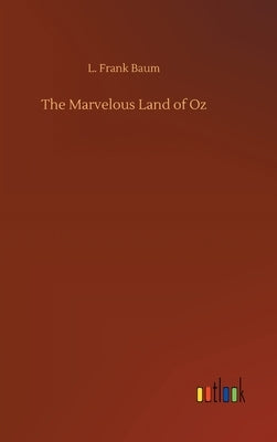 The Marvelous Land of Oz by Baum, L. Frank