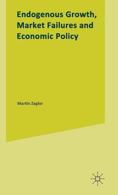 Endogenous Growth, Market Failures and Economic Policy by Zagler, Martin