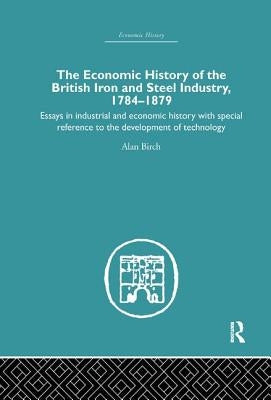 Economic HIstory of the British Iron and Steel Industry by Birch, Alan