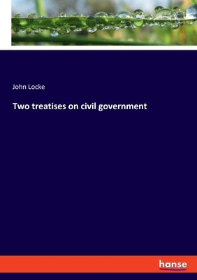 Two treatises on civil government by Locke, John