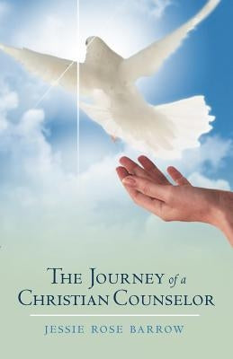The Journey of a Christian Counselor by Barrow, Jessie Rose