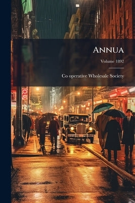 Annua; Volume 1892 by Co-Operative Wholesale Society