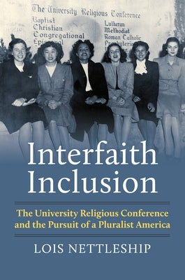 Interfaith Inclusion: The University Religious Conference and the Pursuit of a Pluralist America by Nettleship, Lois
