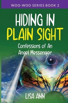 Hiding In Plain Sight: Confessions of An Angel Messenger by Ann, Lisa