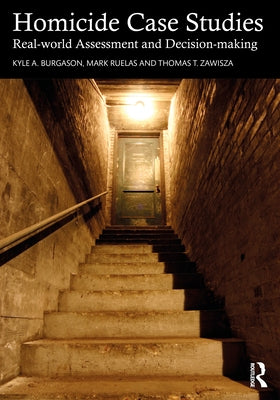 Homicide Case Studies: Real World Assessment and Decision-making by Burgason, Kyle A.