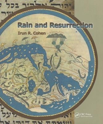 Rain and Resurrection How the Talmud and Science Read the World by Cohen, Irun