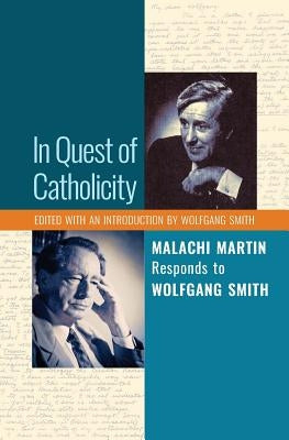 In Quest of Catholicity: Malachi Martin Responds to Wolfgang Smith by Martin, Malachi