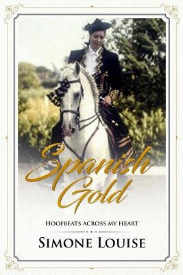 Spanish Gold - Hoofbeats Across My Heart by Louise, Simone