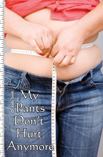 My Pants Don't Hurt Anymore: The Fast Diet by Smith, Kelly