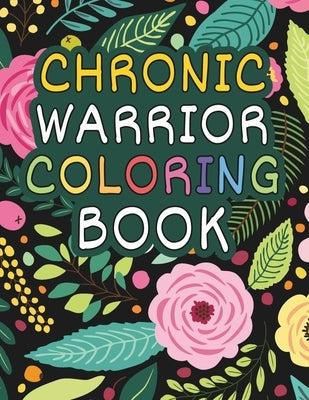 Chronic Pain Warrior Coloring Book: Inspirational & Motivational Quotes to Color For Stress Relief and Relaxation by Art, Bahady