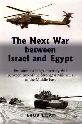 The Next War Between Israel and Egypt: Examining a High-Intensity War Between Two of the Strongest Militaries in the Middle East by Eilam, Ehud