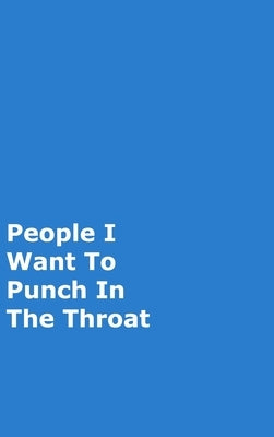 People I Want To Punch In The Throat: Blue Gag Notebook, Journal by Journals, June Bug