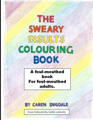 The Sweary Insult Colouring Book: A book for adults by Dugdale, Caren