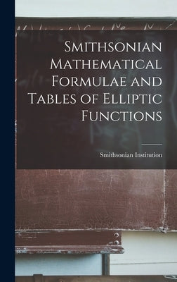 Smithsonian Mathematical Formulae and Tables of Elliptic Functions by Institution, Smithsonian