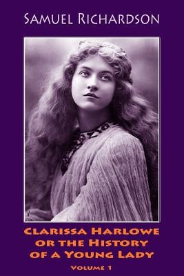 Clarissa Harlowe or the History of a Young Lady. Volume 1 by Richardson, Samuel