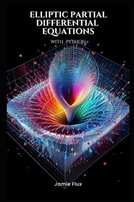 Elliptic Partial Differential Equations: Theory and Practical Applications with Python by Flux, Jamie