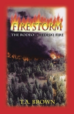 Fire Storm: The Rodeo-Chediski Fire by Brown, T. A.