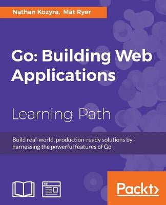 Go: Building Web Applications: Building Web Applications by Kozyra, Nathan