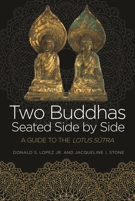Two Buddhas Seated Side by Side: A Guide to the Lotus Sūtra by Lopez, Donald S.