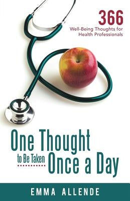 One Thought to Be Taken Once a Day: 366 Well-Being Thoughts for Health Professionals by Allende, Emma