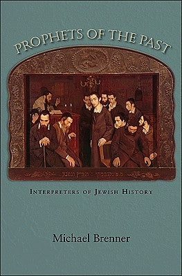 Prophets of the Past: Interpreters of Jewish History by Brenner, Michael