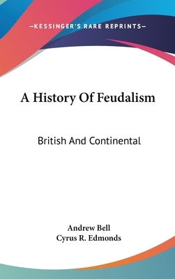 A History Of Feudalism: British And Continental by Bell, Andrew