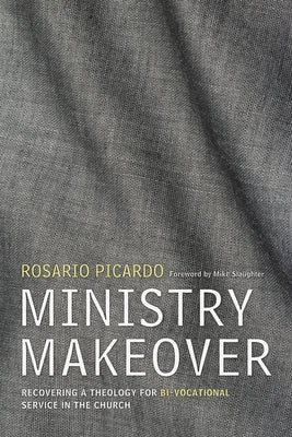 Ministry Makeover: Recovering a Theology for Bi-Vocational Service in the Church by Picardo, Rosario