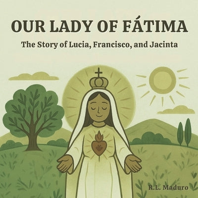 Our Lady of Fátima: The Story of Lúcia, Francisco, and Jacinta by Maduro, R. L.