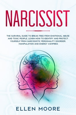 Narcissist: The Surviral Guide to Break Free From Emotional Abuse and Toxic People, Learn How to Identify and Protect Yourself Fro by Moore, Ellen
