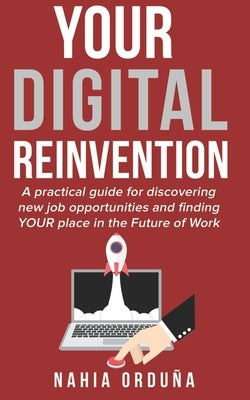 Your Digital Reinvention: A practical guide for discovering new job opportunities and finding YOUR place in the Future of Work by Orduña, Nahia