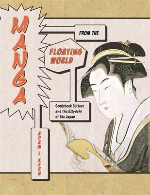 Manga from the Floating World: Comicbook Culture and the Kibyōshi of EDO Japan, Second Edition, with a New Preface by Kern, Adam L.