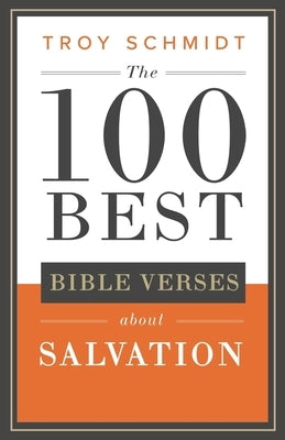 The 100 Best Bible Verses About Salvation by Schmidt, Troy