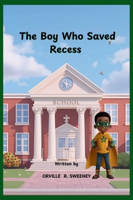 The Boy Who Saved Recess by Sweeney, Orville R.