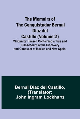 The Memoirs of the Conquistador Bernal Diaz del Castillo (Volume 2); Written by Himself Containing a True and Full Account of the Discovery and Conque by Castillo, Bernal Díaz