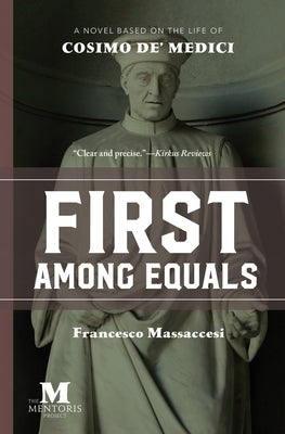 First Among Equals: A Novel Based on the Life of Cosimo de' Medici by Massaccesi, Francesco