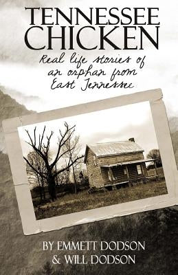 Tennessee Chicken: Real Life Stories Of An Orphan From East Tennessee by Dodson, Will
