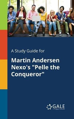 A Study Guide for Martin Andersen Nexo's Pelle the Conqueror by Gale, Cengage Learning