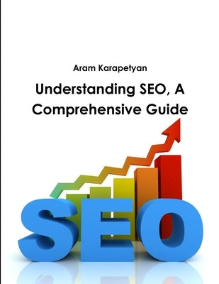 Understanding SEO, A Comprehensive Guide by Karapetyan, Aram