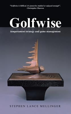 Golfwise: Temperament Strategy and Game Management by Mellinger, Stephen Lance