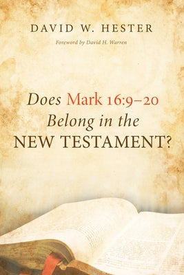 Does Mark 16: 9-20 Belong in the New Testament? by Hester, David W.