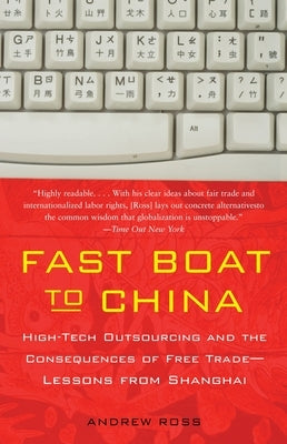 Fast Boat to China: High-Tech Outsourcing and the Consequences of Free Trade: Lessons from Shanghai by Ross, Andrew